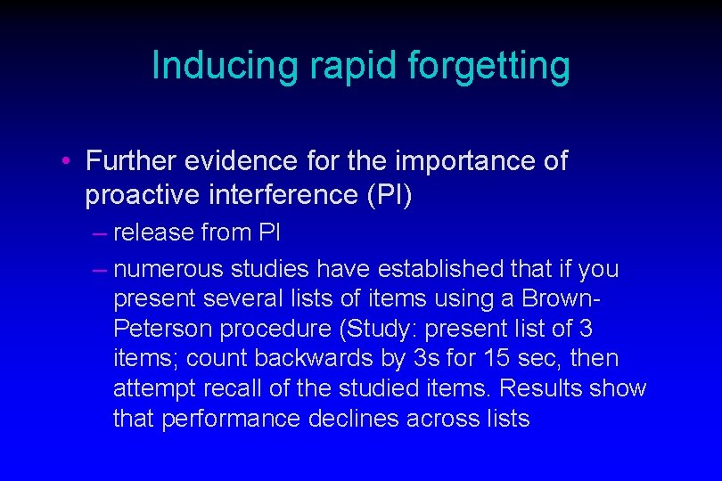 Inducing rapid forgetting • Further evidence for the importance of proactive interference (PI) –