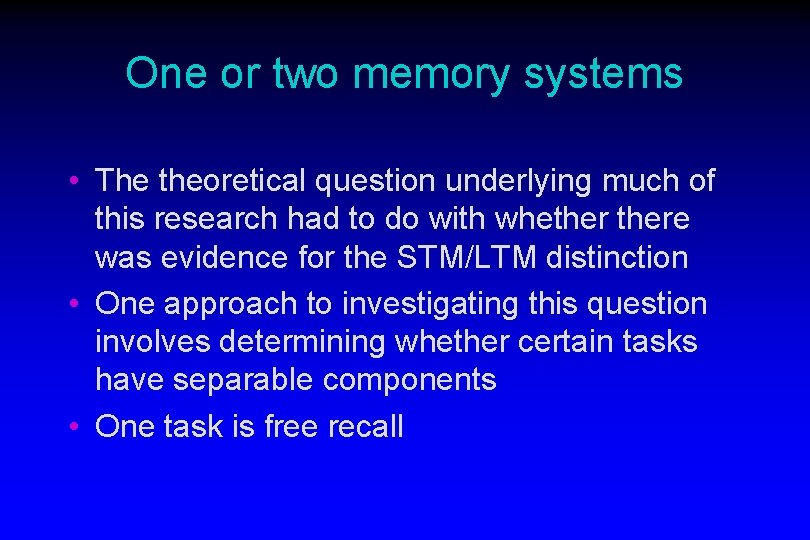 One or two memory systems • The theoretical question underlying much of this research