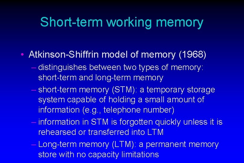 Short-term working memory • Atkinson-Shiffrin model of memory (1968) – distinguishes between two types