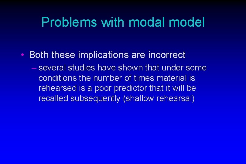 Problems with modal model • Both these implications are incorrect – several studies have
