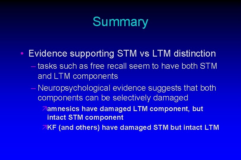 Summary • Evidence supporting STM vs LTM distinction – tasks such as free recall
