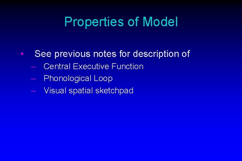 Properties of Model • See previous notes for description of – Central Executive Function