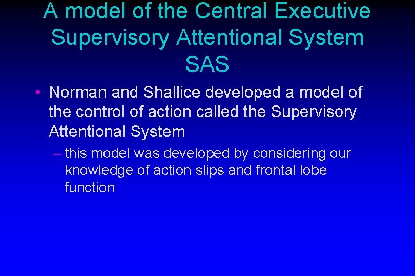 A model of the Central Executive Supervisory Attentional System SAS • Norman and Shallice