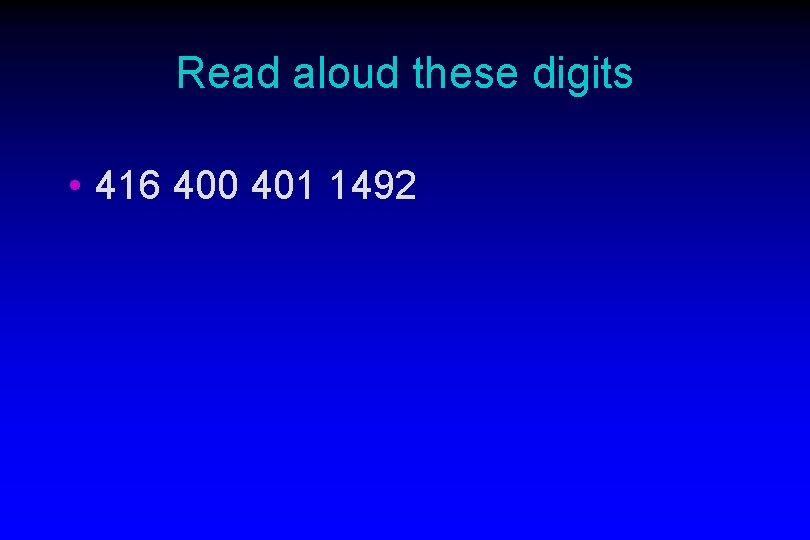 Read aloud these digits • 416 400 401 1492 