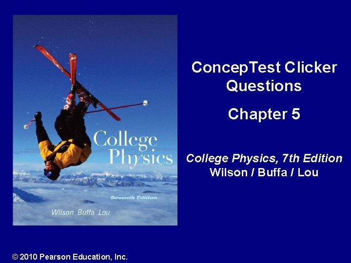 Concep. Test Clicker Questions Chapter 5 College Physics, 7 th Edition Wilson / Buffa