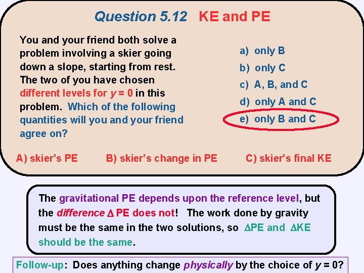 Question 5. 12 KE and PE You and your friend both solve a problem