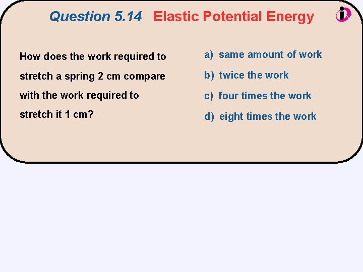 Question 5. 14 Elastic Potential Energy How does the work required to a) same