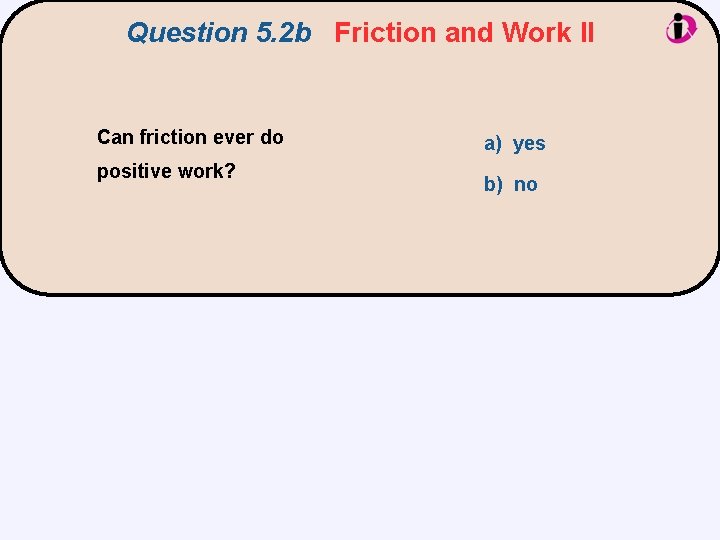 Question 5. 2 b Friction and Work II Can friction ever do positive work?