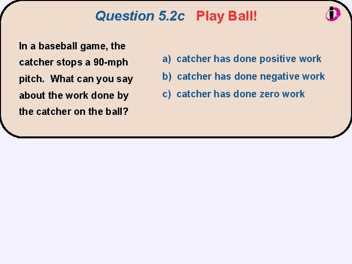 Question 5. 2 c Play Ball! In a baseball game, the catcher stops a