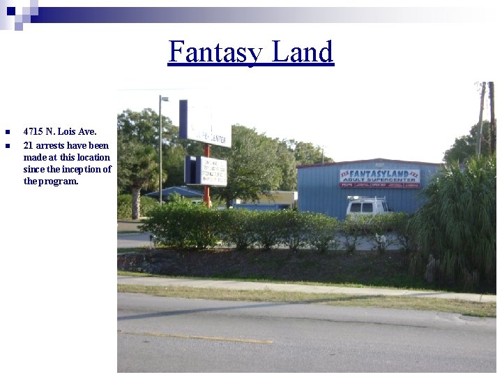 Fantasy Land n n 4715 N. Lois Ave. 21 arrests have been made at