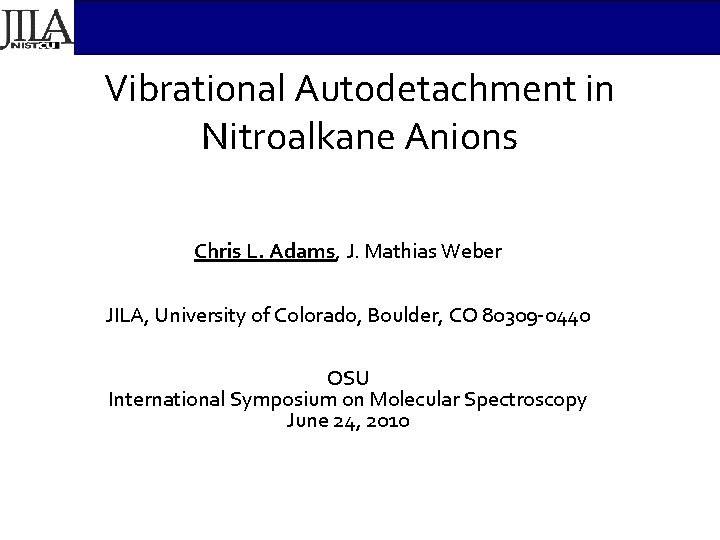 Vibrational Autodetachment in Nitroalkane Anions Chris L. Adams, J. Mathias Weber JILA, University of