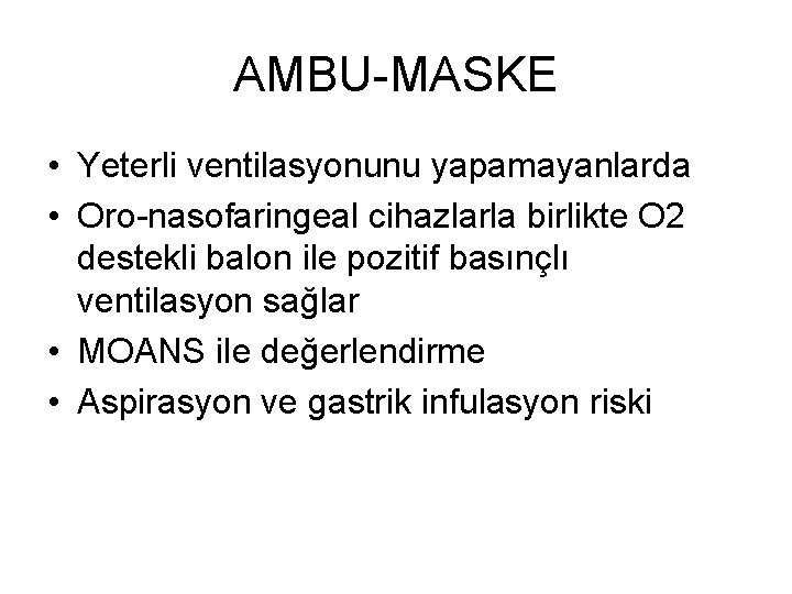 AMBU-MASKE • Yeterli ventilasyonunu yapamayanlarda • Oro-nasofaringeal cihazlarla birlikte O 2 destekli balon ile