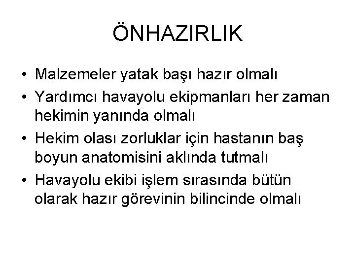 ÖNHAZIRLIK • Malzemeler yatak başı hazır olmalı • Yardımcı havayolu ekipmanları her zaman hekimin