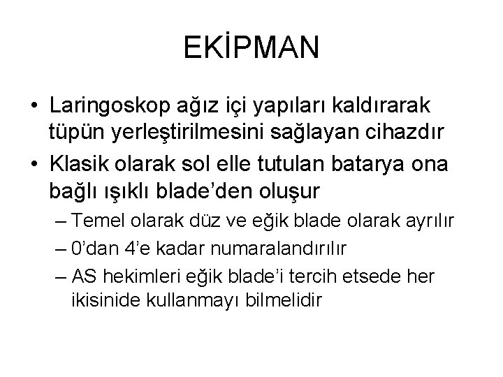 EKİPMAN • Laringoskop ağız içi yapıları kaldırarak tüpün yerleştirilmesini sağlayan cihazdır • Klasik olarak