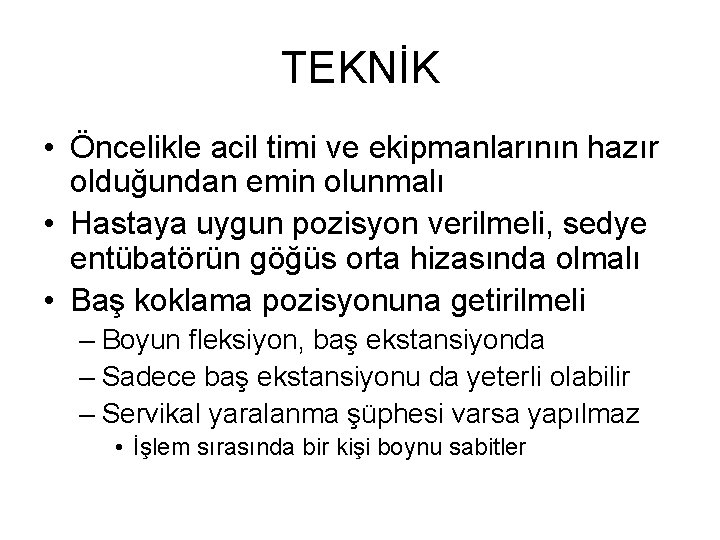 TEKNİK • Öncelikle acil timi ve ekipmanlarının hazır olduğundan emin olunmalı • Hastaya uygun