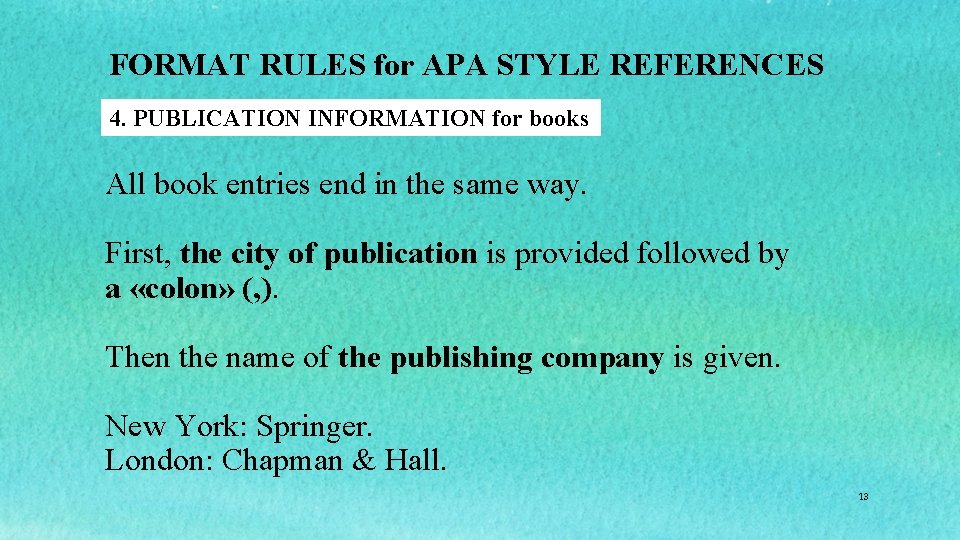 FORMAT RULES for APA STYLE REFERENCES 4. PUBLICATION INFORMATION for books All book entries