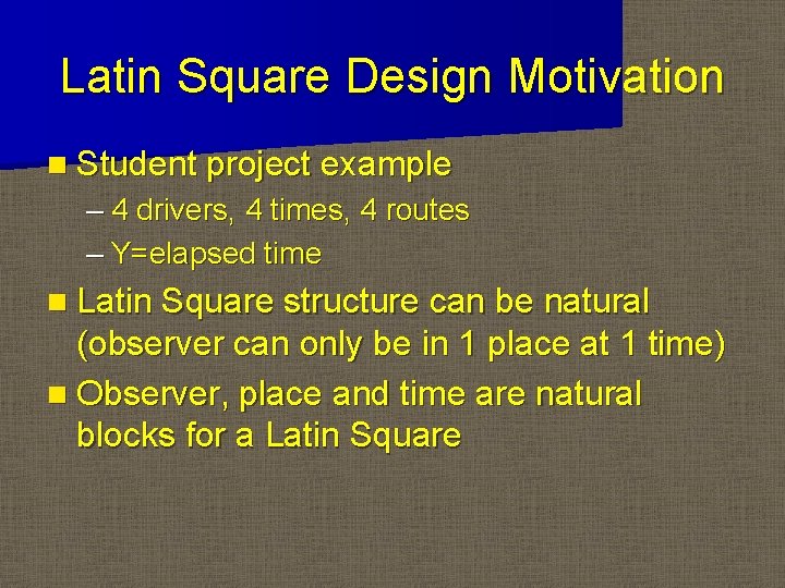 Latin Square Design Motivation n Student project example – 4 drivers, 4 times, 4