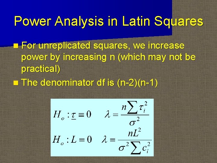 Power Analysis in Latin Squares n For unreplicated squares, we increase power by increasing