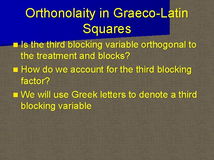 Orthonolaity in Graeco-Latin Squares n Is the third blocking variable orthogonal to the treatment