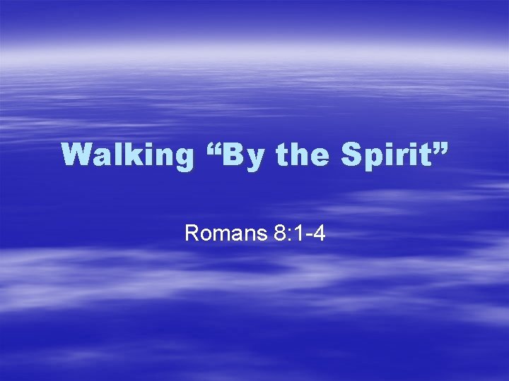 Walking “By the Spirit” Romans 8: 1 -4 