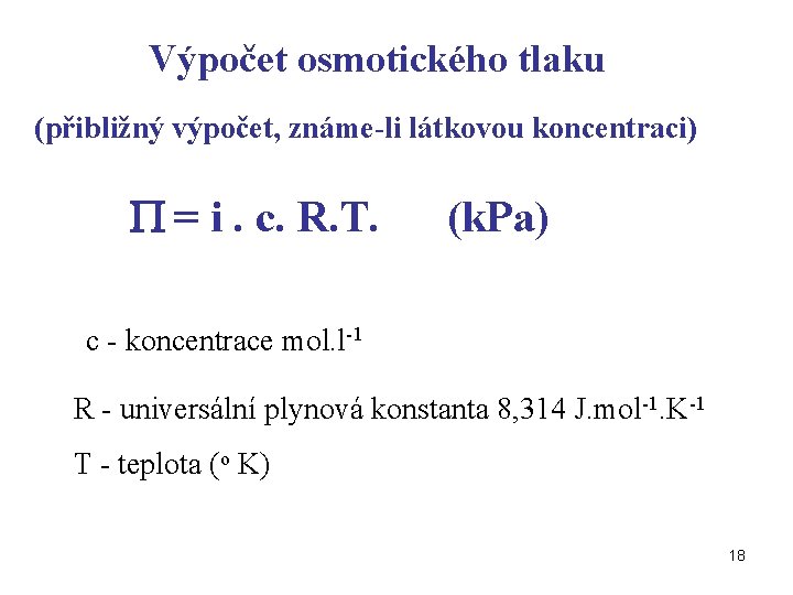 Výpočet osmotického tlaku (přibližný výpočet, známe-li látkovou koncentraci) = i. c. R. T. (k.