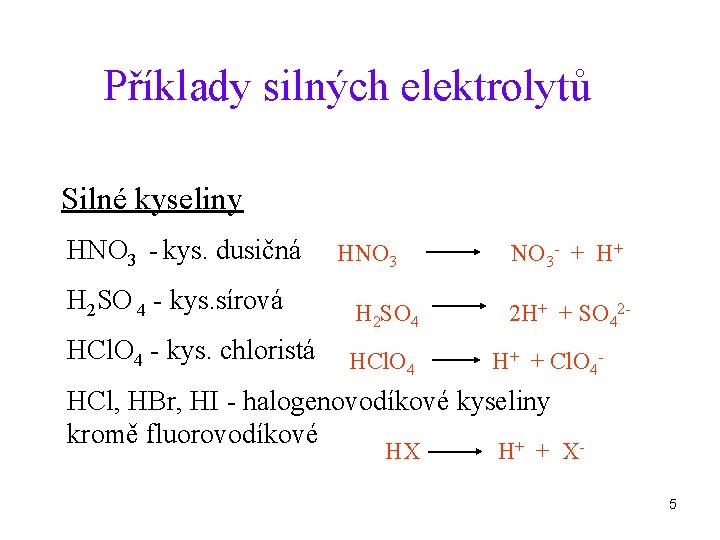 Příklady silných elektrolytů Silné kyseliny HNO 3 - kys. dusičná HNO 3 H 2