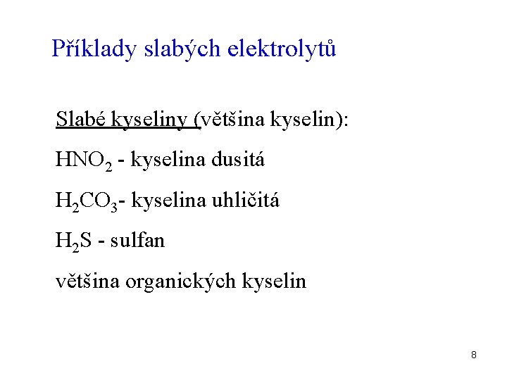 Příklady slabých elektrolytů Slabé kyseliny (většina kyselin): HNO 2 - kyselina dusitá H 2