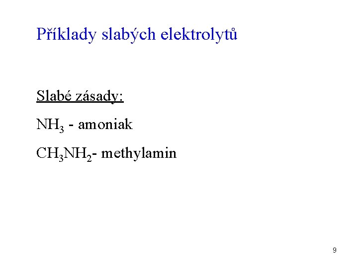 Příklady slabých elektrolytů Slabé zásady: NH 3 - amoniak CH 3 NH 2 -