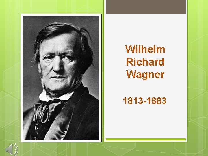 Wilhelm Richard Wagner 1813 -1883 