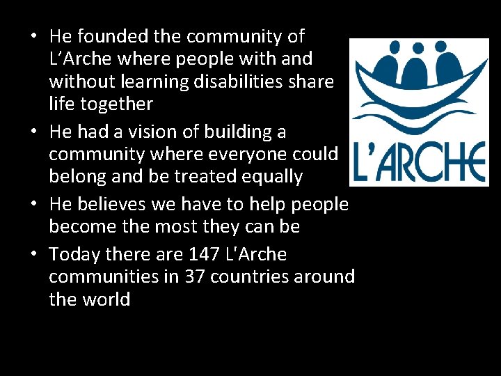  • He founded the community of L’Arche where people with and without learning