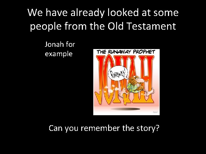 We have already looked at some people from the Old Testament Jonah for example