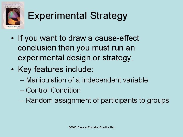 Experimental Strategy • If you want to draw a cause-effect conclusion then you must