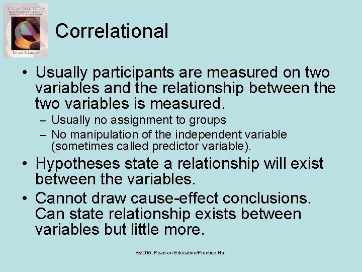 Correlational • Usually participants are measured on two variables and the relationship between the