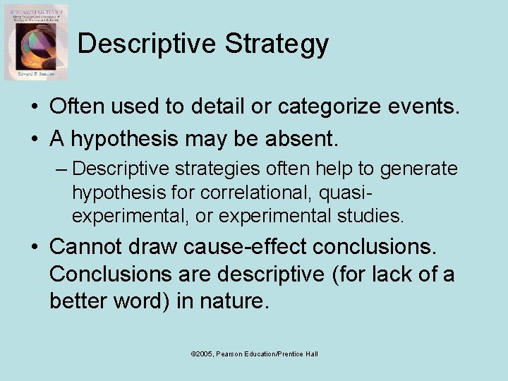 Descriptive Strategy • Often used to detail or categorize events. • A hypothesis may