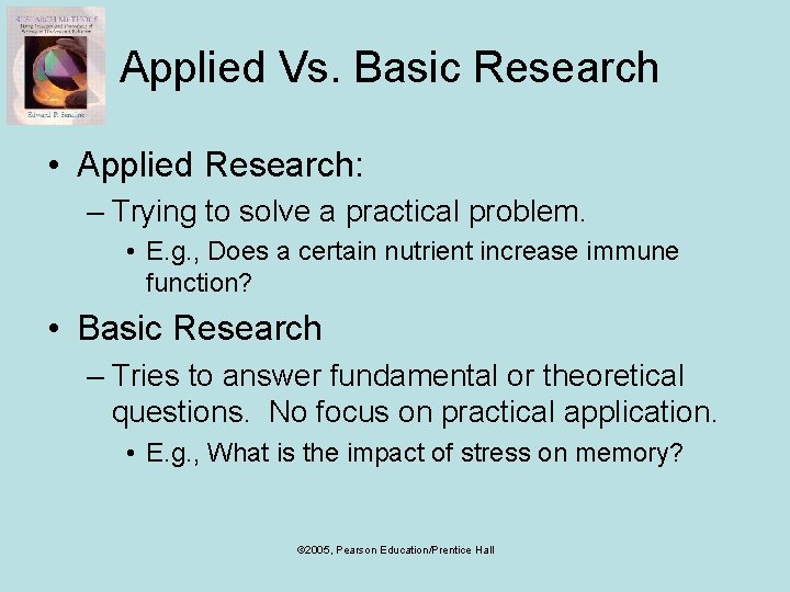 Applied Vs. Basic Research • Applied Research: – Trying to solve a practical problem.