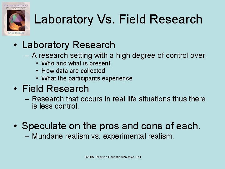 Laboratory Vs. Field Research • Laboratory Research – A research setting with a high