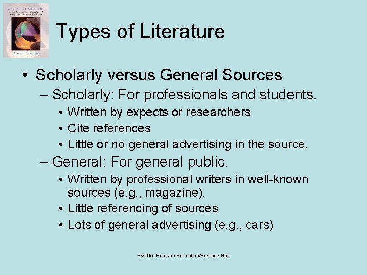 Types of Literature • Scholarly versus General Sources – Scholarly: For professionals and students.