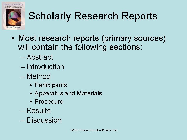 Scholarly Research Reports • Most research reports (primary sources) will contain the following sections: