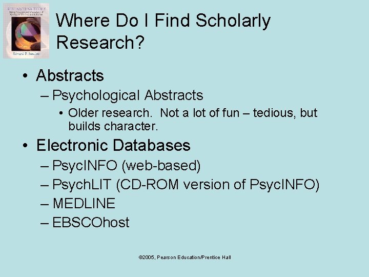 Where Do I Find Scholarly Research? • Abstracts – Psychological Abstracts • Older research.