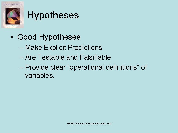 Hypotheses • Good Hypotheses – Make Explicit Predictions – Are Testable and Falsifiable –