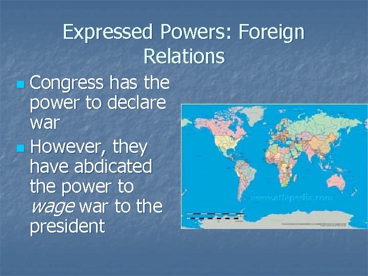 Expressed Powers: Foreign Relations Congress has the power to declare war n However, they