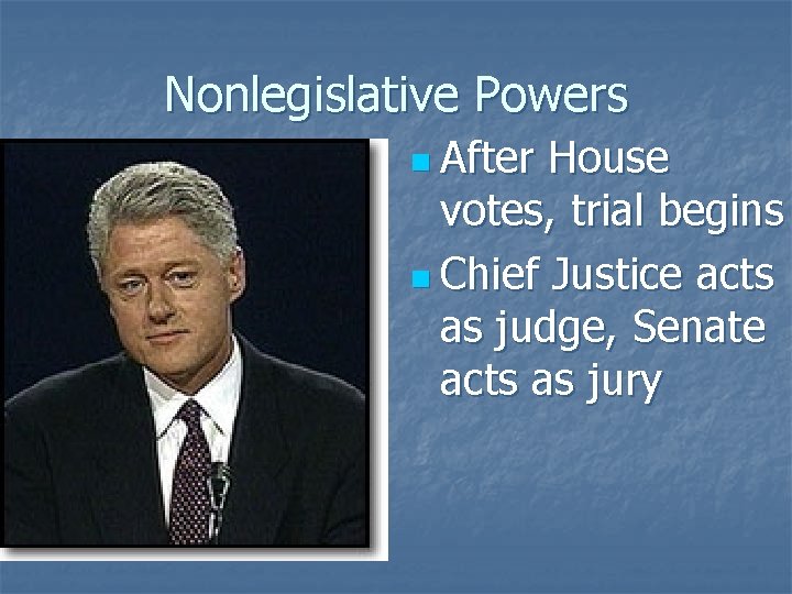 Nonlegislative Powers n After House votes, trial begins n Chief Justice acts as judge,