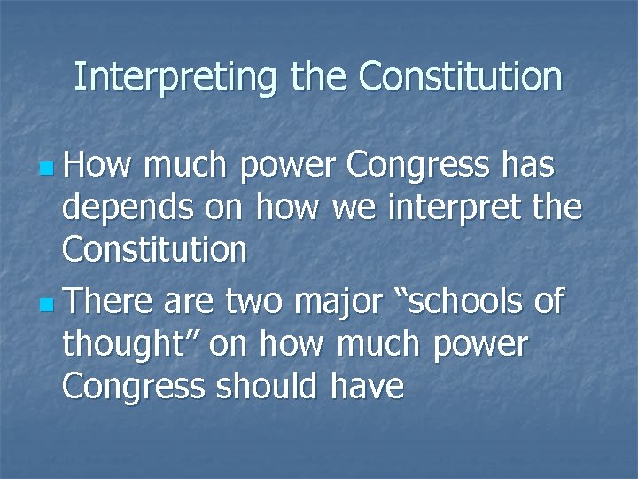 Interpreting the Constitution n How much power Congress has depends on how we interpret