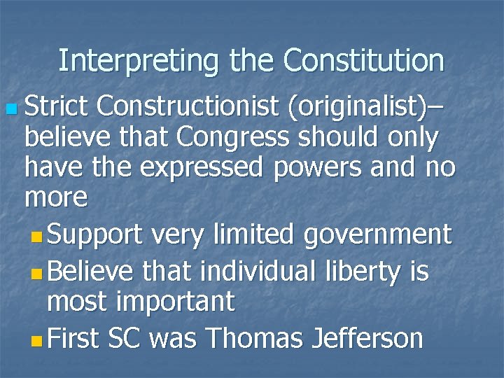 Interpreting the Constitution n Strict Constructionist (originalist)– believe that Congress should only have the