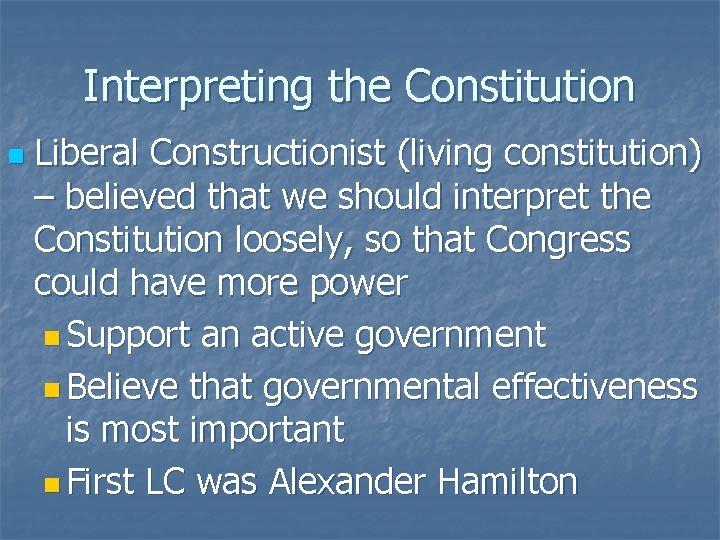 Interpreting the Constitution n Liberal Constructionist (living constitution) – believed that we should interpret