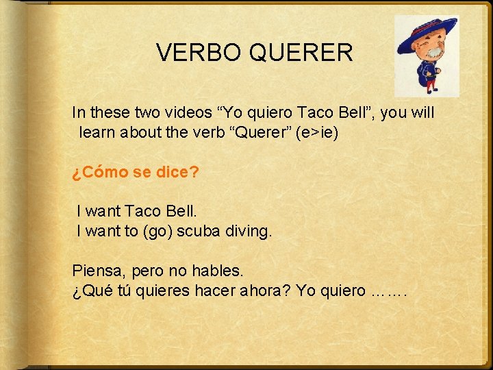 VERBO QUERER In these two videos “Yo quiero Taco Bell”, you will learn about