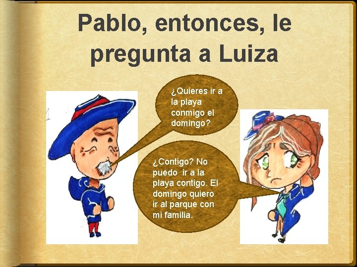 Pablo, entonces, le pregunta a Luiza ¿Quieres ir a la playa conmigo el domingo?