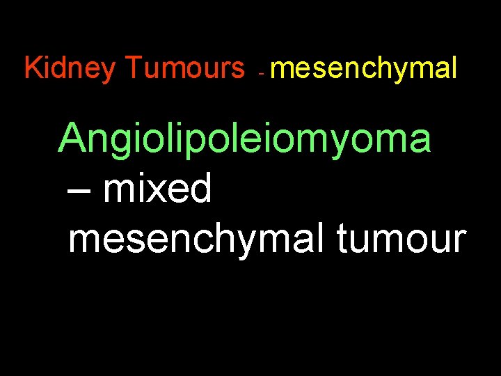 Kidney Tumours - mesenchymal Angiolipoleiomyoma – mixed mesenchymal tumour 