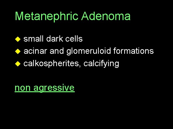 Metanephric Adenoma u small dark cells u acinar and glomeruloid formations u calkospherites, calcifying