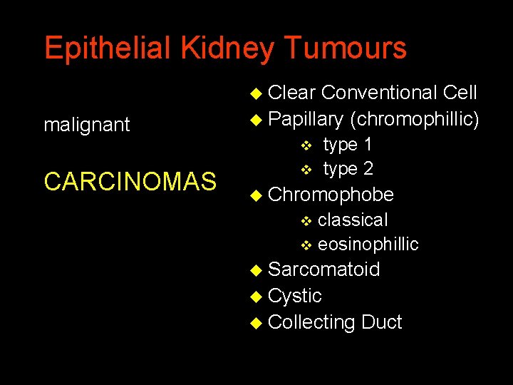 Epithelial Kidney Tumours u Clear Conventional Cell malignant CARCINOMAS u Papillary (chromophillic) v type